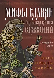 Мифы славян. Большая книга сказаний. Боги, предки, заветы