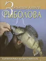 Золотая книга рыболова: Удачная рыбалка круглый год