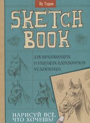 Скетчбук. Лошадь. Нарисуй все, что хочешь! Для начинающих и ищущих вдохновения художников
