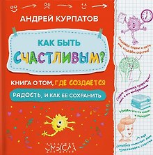 Как быть счастливым? Книга о том, где создается радость и как ее сохранить