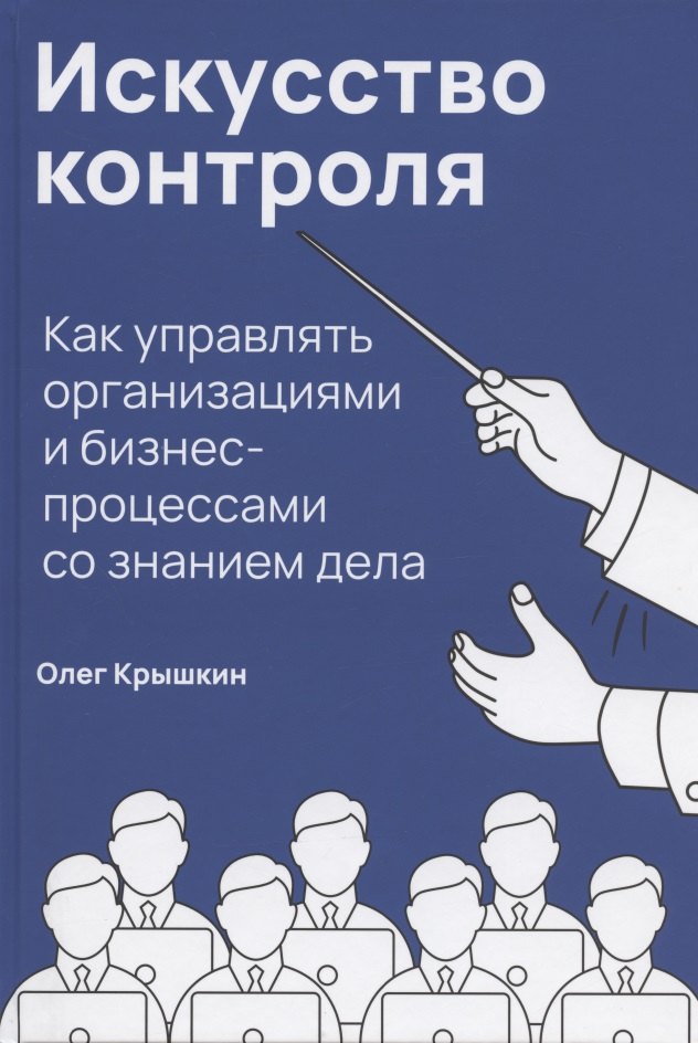 

Искусство контроля: Как управлять организациями и бизнес-процессами со знанием дела