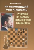 Ян Непомнящий учит атаковать. Решебник по партиям выдающегося шахматиста - 0
