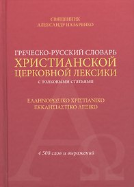 Греческо-русский словарь христ. церк. лексики с толков. статьями (Свщ Александр Назаренко)