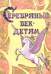 Серебряный век детям Альманах (2 изд) (мКнДДетИВ) Шклярова
