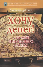 Хочу денег! Алхимия финансового успеха