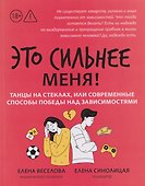 Это сильнее меня!: танцы на стеклах, или Современные способы победы над зависимостями - 0