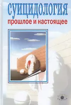 Суицидология: прошлое и настоящее. Проблема самоубийства в трудах философов, социологов, психотерапе