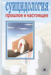Суицидология: прошлое и настоящее. Проблема самоубийства в трудах философов, социологов, психотерапе