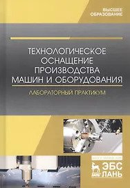 Технологическое оснащение производства машин и оборудования. Лабораторный практикум. Учебное пособие