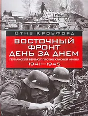 Восточный фронт день за днем. Германский вермахт против Красной армии 1941-1945