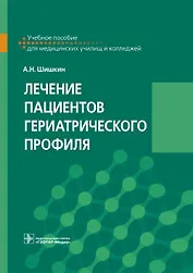 Лечение пациентов гериатрического профиля. Учебное пособие для медицинских училищ и колледжей
