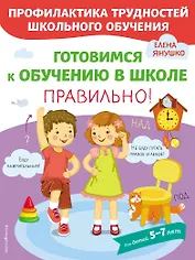 Готовимся к обучению в школе правильно! 5-7 л.