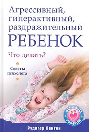 Агрессивный гиперактивный раздражительный ребенок. Что делать? Советы психолога