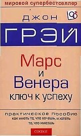 Марс и Венера ключ к успеху: Практическое пособие как иметь то, что хочешь, и хотеть то, что имеешь
