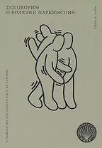 Поговорим о болезни Паркинсона. Руководство для пациентов и их близких