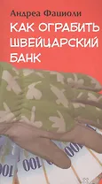 Как ограбить швейцарский банк: роман