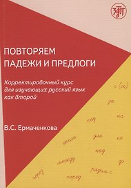 Повторяем падежи и предлоги: корректировочный курс для изучающих русский язык как второй. - 3-е изд.