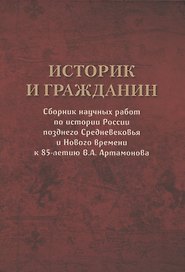 Историк и гражданин. Сборник научных работ по истории России позднего Средневековья и Нового времени к 85-летию В.А. Артамонова