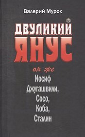 Двуликий Янус Он же Иосиф Джугашвили Сосо Коба Сталин (Мурох)
