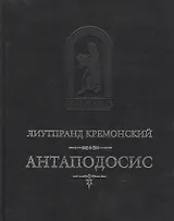 Антаподосис Книга об Оттоне Отчет о путешествии в Константинополь. 2-е изд. исправл. и доп.