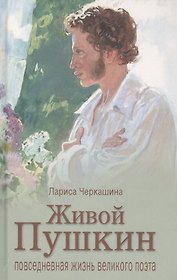 Черкашина Л. А. Живой Пушкин. Повседневная жизнь великого поэта.