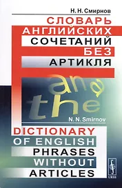 Словарь английских сочетаний без артикля. // Dictionary of English Phrases without Articles. изд. стереотипное