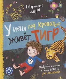 У меня под кроватью живет тигр. Правдивые истории о самом важном для малышей