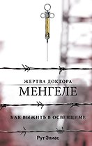 Жертва доктора Менгеле. Как выжить в Освенциме