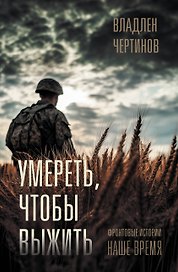 Фронтовые истории. Наше время. Умереть, чтобы выжить