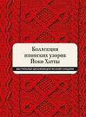 Коллекция японских узоров Йоко Хатты. 200 стильных дизайнов для вязания спицами - 0