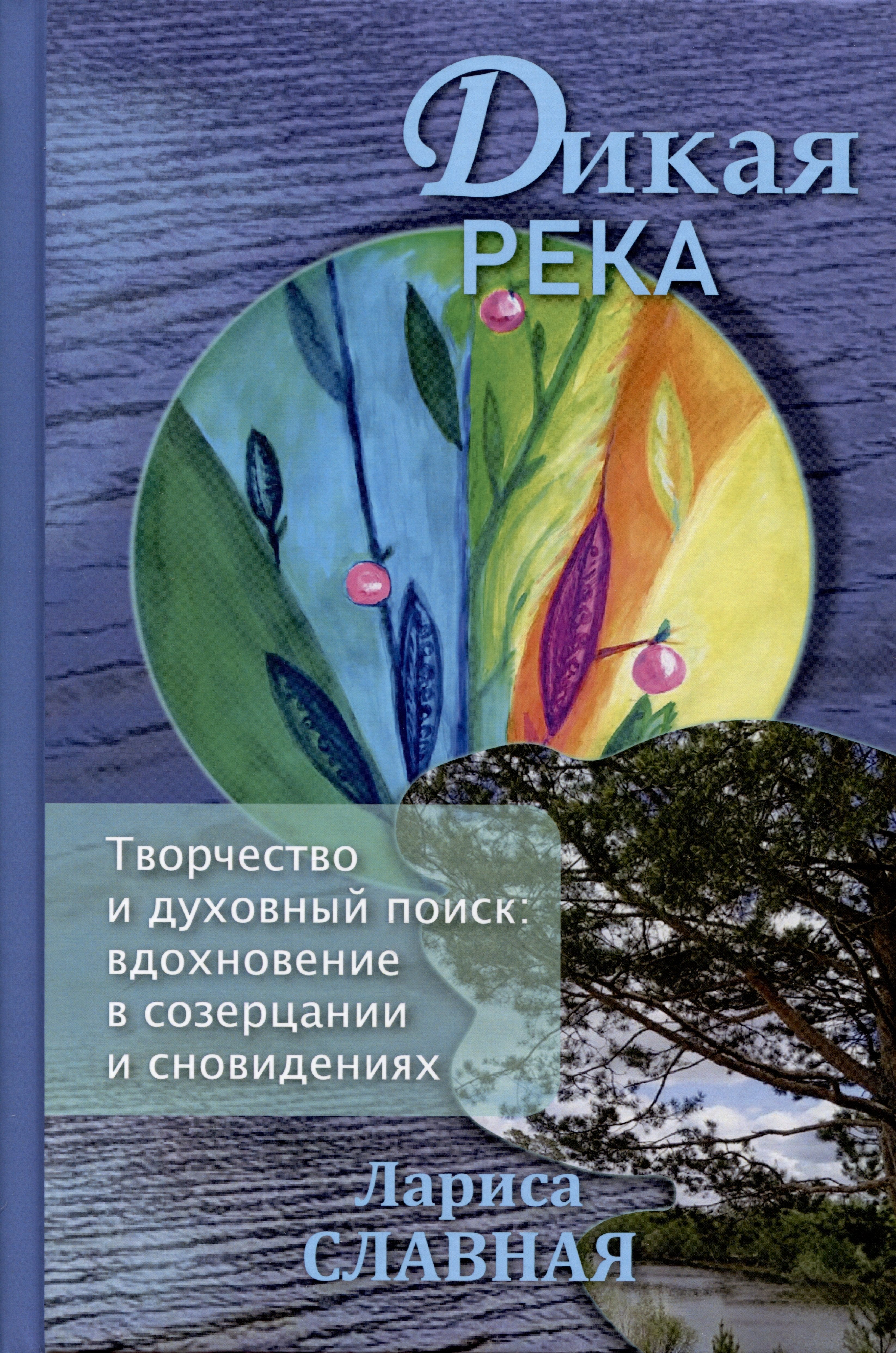 

Дикая река. Творчество и духовный поиск: вдохновение в созерцании и сновидениях