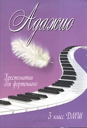 Адажио : хрестоматия для фортепиано : 3 класс ДМШ : учебно-методическое пособие