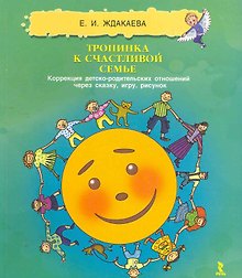 Тропинка к счастливой семье. Коррекция детско-родительских отношений через сказку, игру, рисунок.