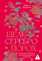 Шелк. Серебро. Порох. Торговля с Китаем, которая изменила историю