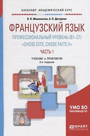 Французский язык. Профессиональный  уровень (B1-C1) "Chose Dite, Chose Faite II". Часть 1. Учебник и практикум для академического бакалавриата