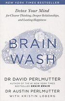 Brain Wash: Detox Your Mind for Clearer Thinking, Deeper Relationships and Lasting Happiness