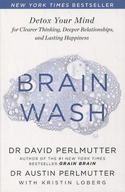 Brain Wash: Detox Your Mind for Clearer Thinking, Deeper Relationships and Lasting Happiness