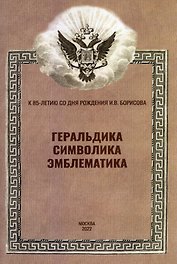 Геральдика, символика, эмблематика. К 85-летию со дня рождения И.В. Борисова. Материалы Всероссийской научной конференции (12 февраля 2022 г.)
