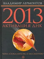 2013: активизация ДНК. Через Апокалипсис к бессмертию.