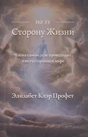 По ту сторону жизни: Что на самом деле происходит в потустороннем мире