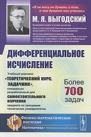 Дифференциальное исчисление: Учебный комплекс "Теоретический курс. Задачник", специально разработанный для самостоятельного изучения предмета по программе высших технических учебных заведений