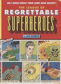 The League of Regrettable Superheroes. Half-Baked Heroes from Comic Book History