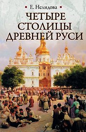 Четыре столицы Древней Руси. Старая Ладога, Новгород, Киев, Владимир. Легенды и памятники