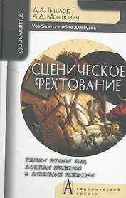 Сценическое фехтование. Техника ведения боев, пластика движений и банальная режиссура: Учебное пособие для вузов / (Gaudeamus). Тышлер Д., Мовшович А. (Трикста)