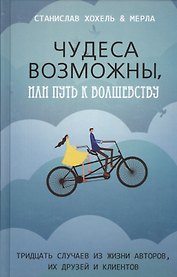 Чудеса возможны, или Путь к волшебству: тридцать случаев из жизни авторов, их друзей и клиентов