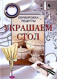 Украшаем стол: сервировка, рецепты