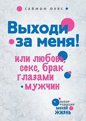 Выходи за меня! или Любовь, секс, брак глазами мужчин