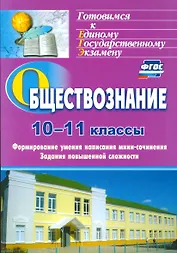 Обществознание. 10-11 классы. Формирование умения написания мини-сочинения. Задания повышенной сложности