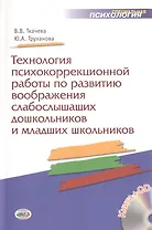 Технология психокоррекционной работы по развитию воображения слабослышащих дошкольников и младших школьников. Учебно-методическое пособие + CD