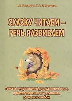 Сказку читаем, речь развиваем. Тексты и упражнения для развития речи, предупреждения и устранения речевых ошибок